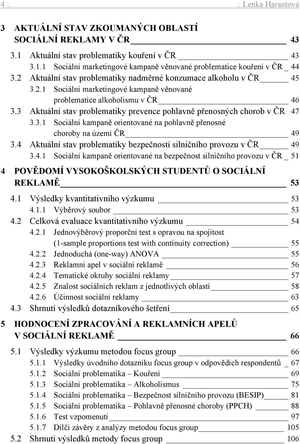 3 Aktuální stav problematiky prevence pohlavně přenosných chorob v ČR 47 3.3.1 Sociální kampaně orientované na pohlavně přenosné choroby na území ČR 49 3.