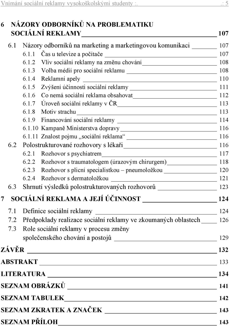 1.7 Úroveň sociální reklamy v ČR 113 6.1.8 Motiv strachu 113 6.1.9 Financování sociální reklamy 114 6.1.10 Kampaně Ministerstva dopravy 116 6.1.11 Znalost pojmu sociální reklama 116 6.