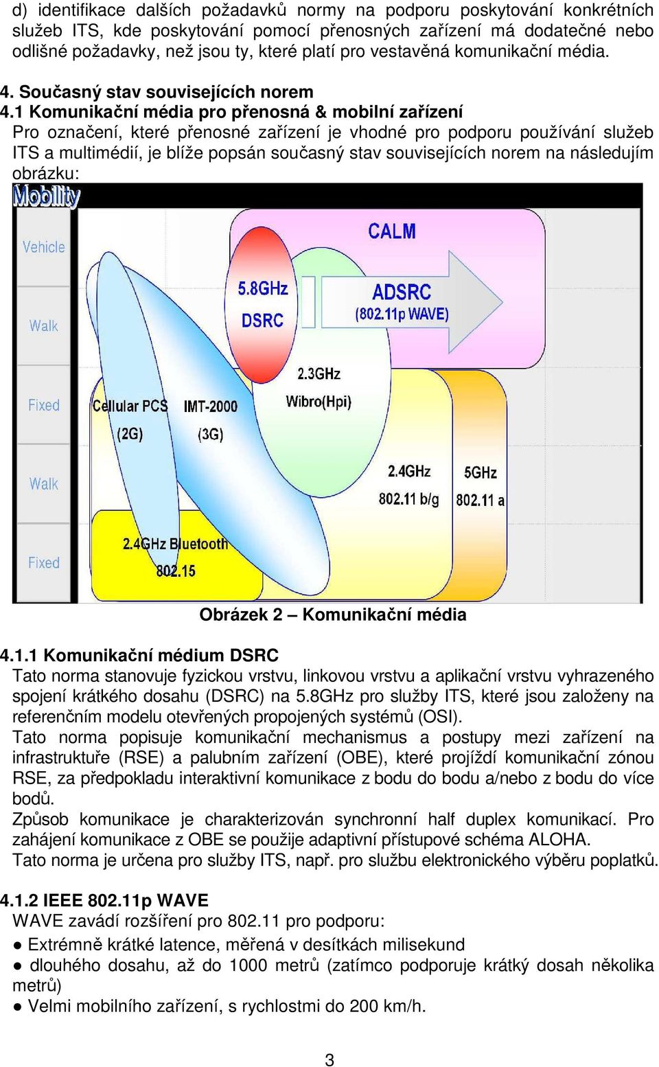 1 Komunikační média pro přenosná & mobilní zařízení Pro označení, které přenosné zařízení je vhodné pro podporu používání služeb ITS a multimédií, je blíže popsán současný stav souvisejících norem na