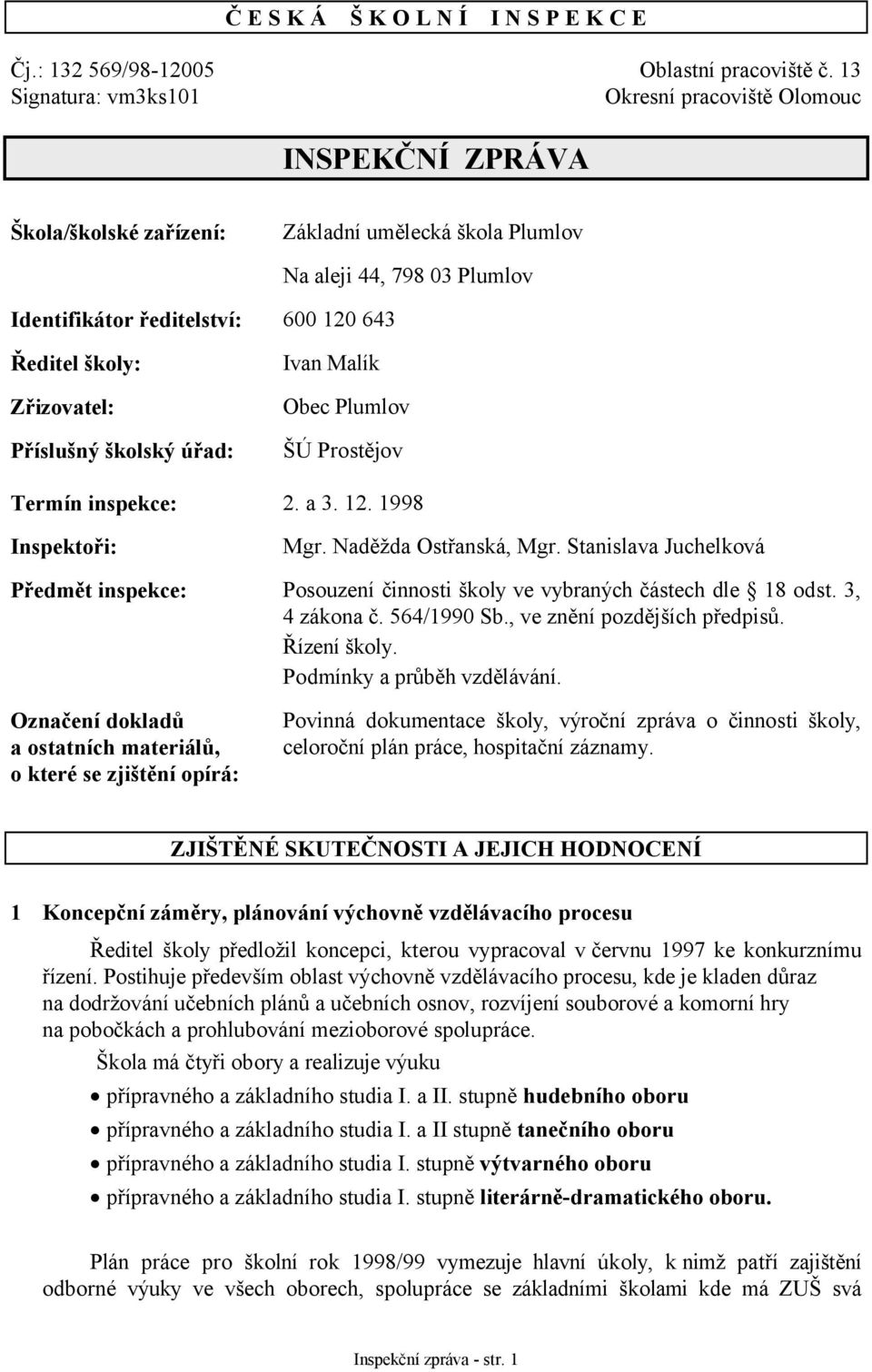 školy: Zřizovatel: Příslušný školský úřad: Ivan Malík Obec Plumlov ŠÚ Prostějov Termín inspekce: 2. a 3. 12. 1998 Inspektoři: Mgr. Naděžda Ostřanská, Mgr.