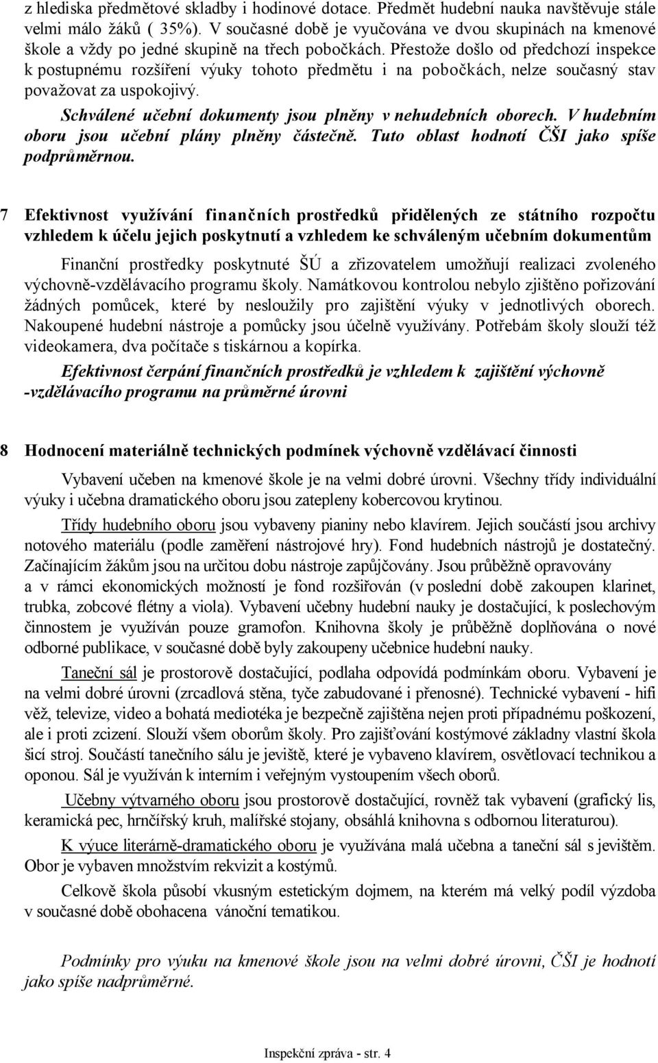 Přestože došlo od předchozí inspekce k postupnému rozšíření výuky tohoto předmětu i na pobočkách, nelze současný stav považovat za uspokojivý.