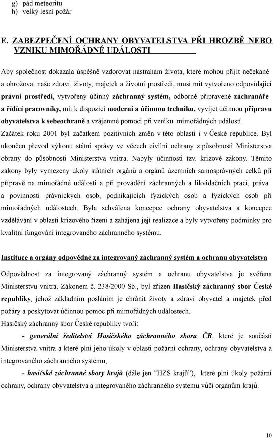 majetek a životní prostředí, musí mít vytvořeno odpovídající právní prostředí, vytvořený účinný záchranný systém, odborně připravené záchranáře a řídící pracovníky, mít k dispozici moderní a účinnou