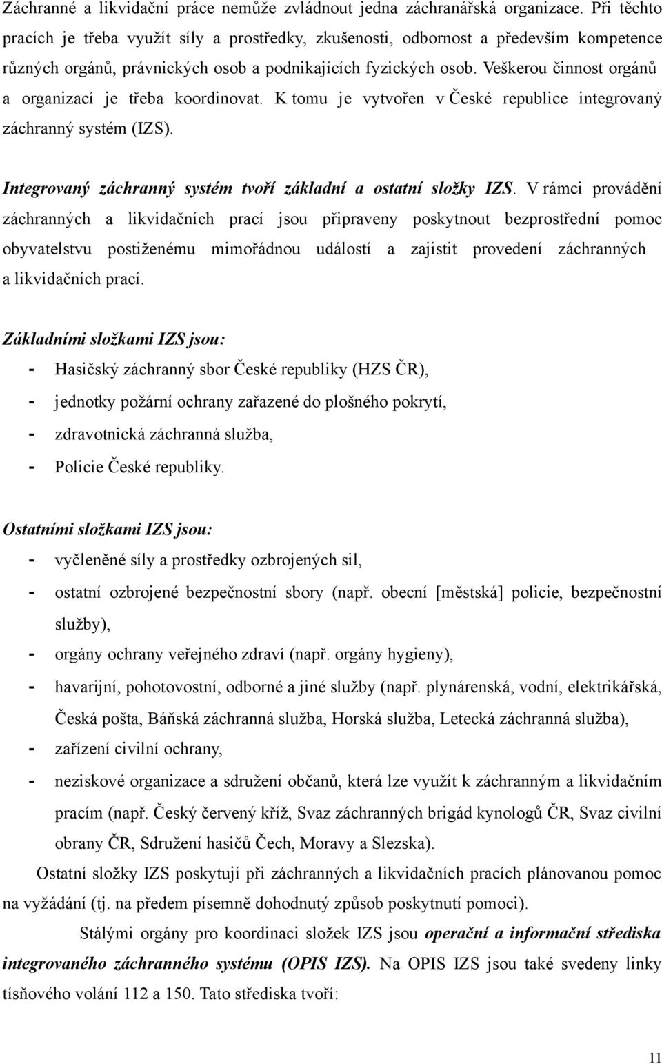 Veškerou činnost orgánů a organizací je třeba koordinovat. K tomu je vytvořen v České republice integrovaný záchranný systém (IZS). Integrovaný záchranný systém tvoří základní a ostatní složky IZS.