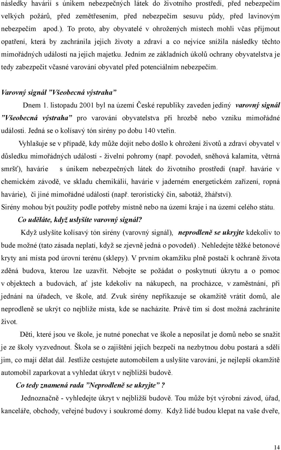 Jedním ze základních úkolů ochrany obyvatelstva je tedy zabezpečit včasné varování obyvatel před potenciálním nebezpečím. Varovný signál Všeobecná výstraha Dnem 1.