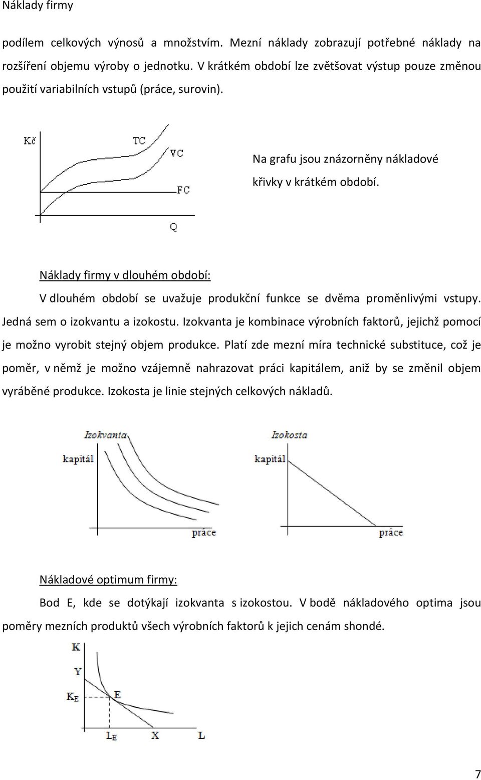 Náklady firmy v dlouhém období: V dlouhém období se uvažuje produkční funkce se dvěma proměnlivými vstupy. Jedná sem o izokvantu a izokostu.
