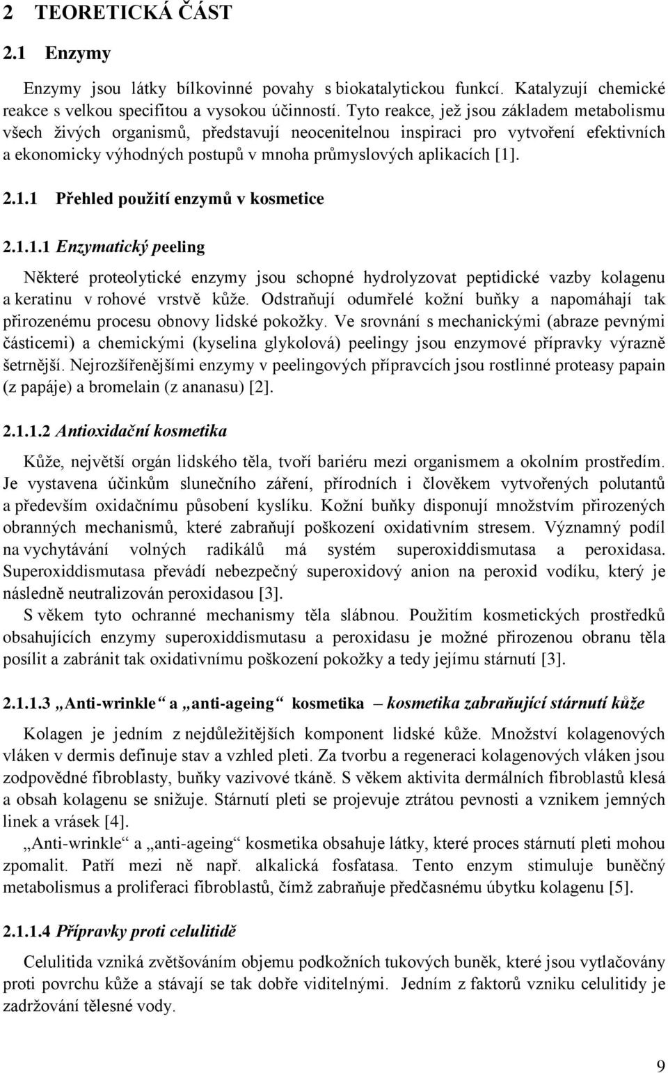 1.1 Přehled použití enzymů v kosmetice 2.1.1.1 Enzymatický peeling Některé proteolytické enzymy jsou schopné hydrolyzovat peptidické vazby kolagenu a keratinu v rohové vrstvě kůže.