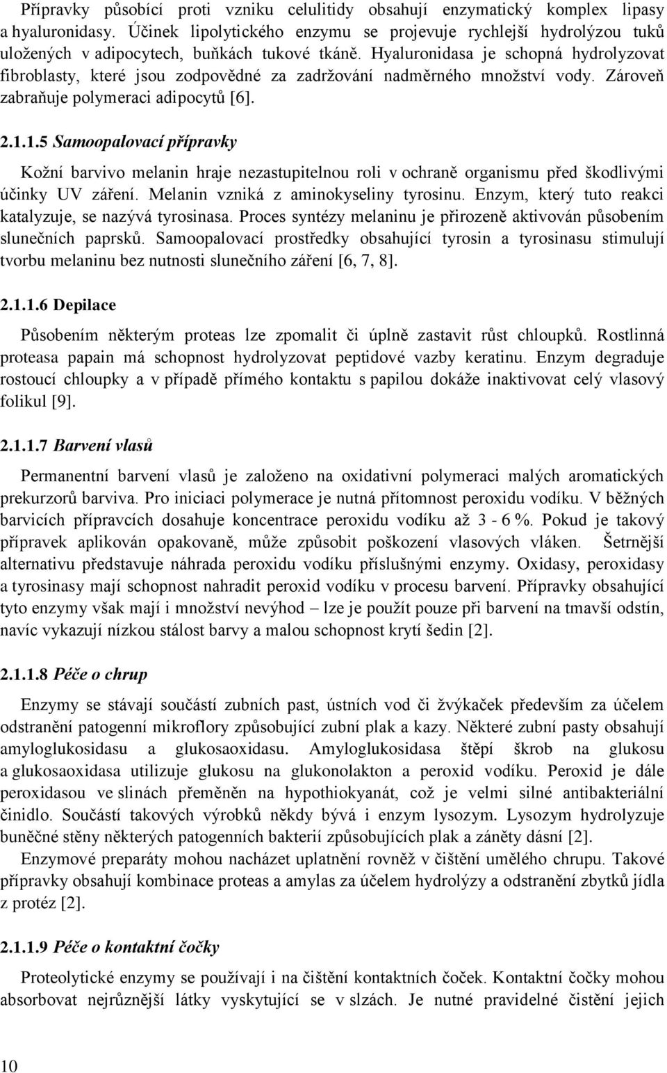 Hyaluronidasa je schopná hydrolyzovat fibroblasty, které jsou zodpovědné za zadržování nadměrného množství vody. Zároveň zabraňuje polymeraci adipocytů [6]. 2.1.