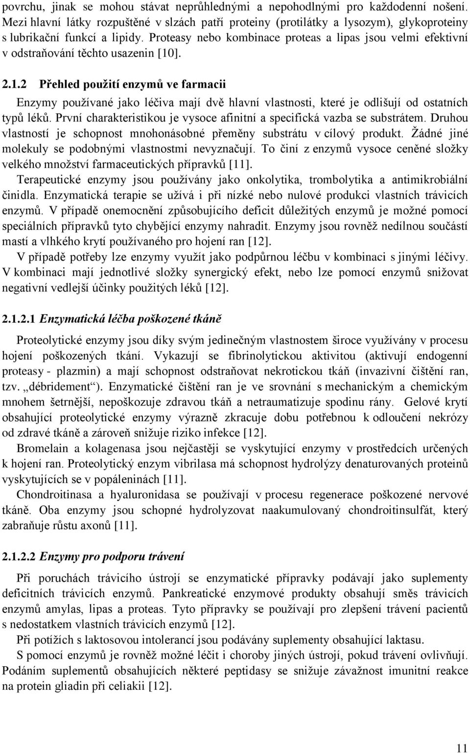 Proteasy nebo kombinace proteas a lipas jsou velmi efektivní v odstraňování těchto usazenin [10