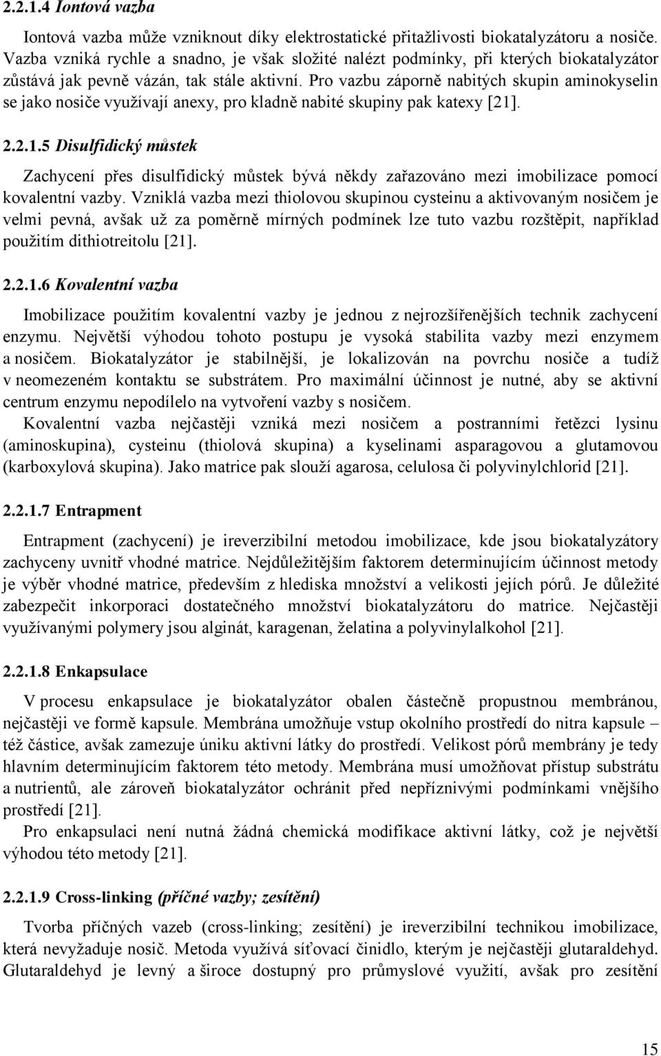 Pro vazbu záporně nabitých skupin aminokyselin se jako nosiče využívají anexy, pro kladně nabité skupiny pak katexy [21]