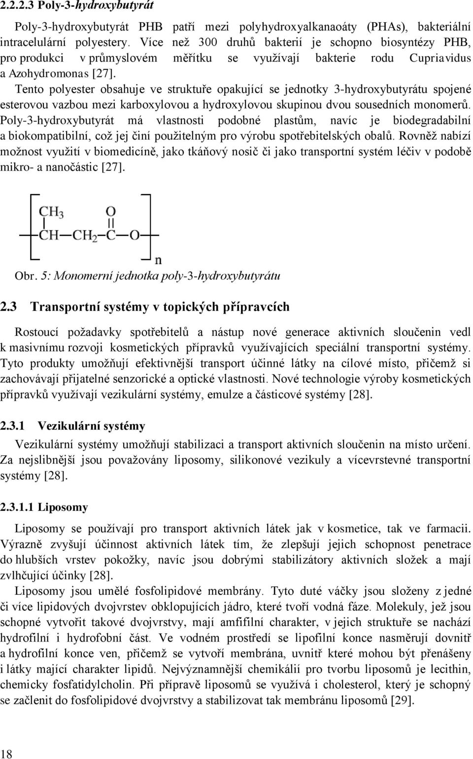 Tento polyester obsahuje ve struktuře opakující se jednotky 3-hydroxybutyrátu spojené esterovou vazbou mezi karboxylovou a hydroxylovou skupinou dvou sousedních monomerů.