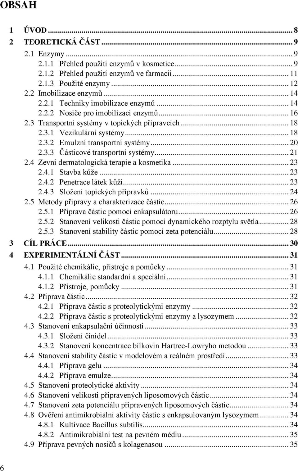 .. 20 2.3.3 Částicové transportní systémy... 21 2.4 Zevní dermatologická terapie a kosmetika... 23 2.4.1 Stavba kůže... 23 2.4.2 Penetrace látek kůží... 23 2.4.3 Složení topických přípravků... 24 2.