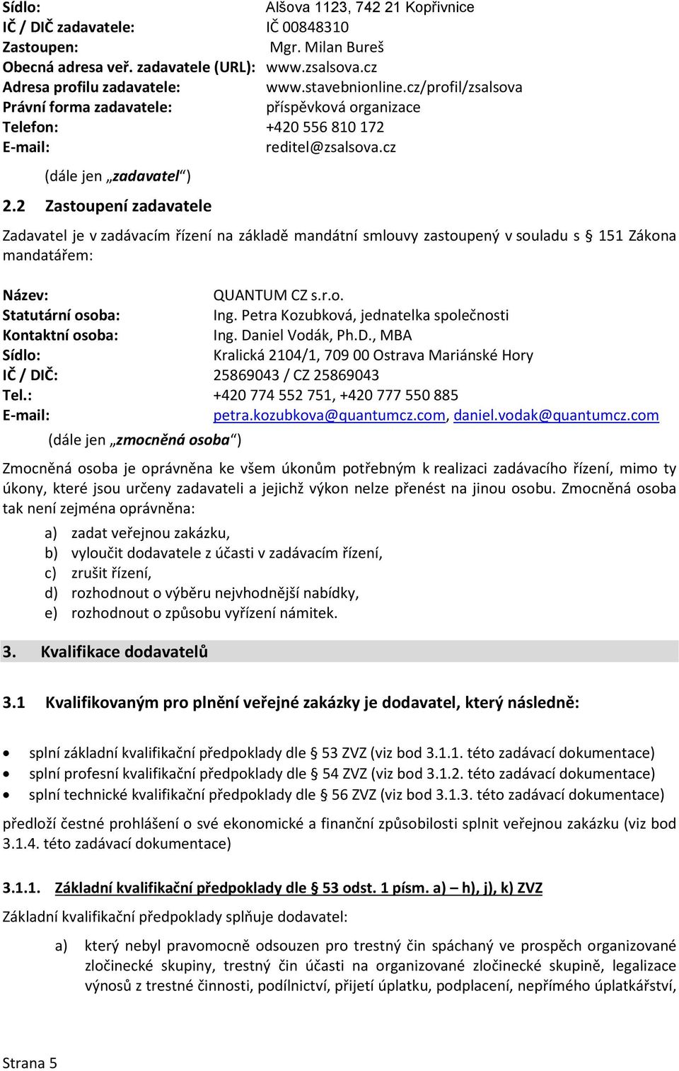 2 Zastoupení zadavatele Zadavatel je v zadávacím řízení na základě mandátní smlouvy zastoupený v souladu s 151 Zákona mandatářem: Název: QUANTUM CZ s.r.o. Statutární osoba: Ing.