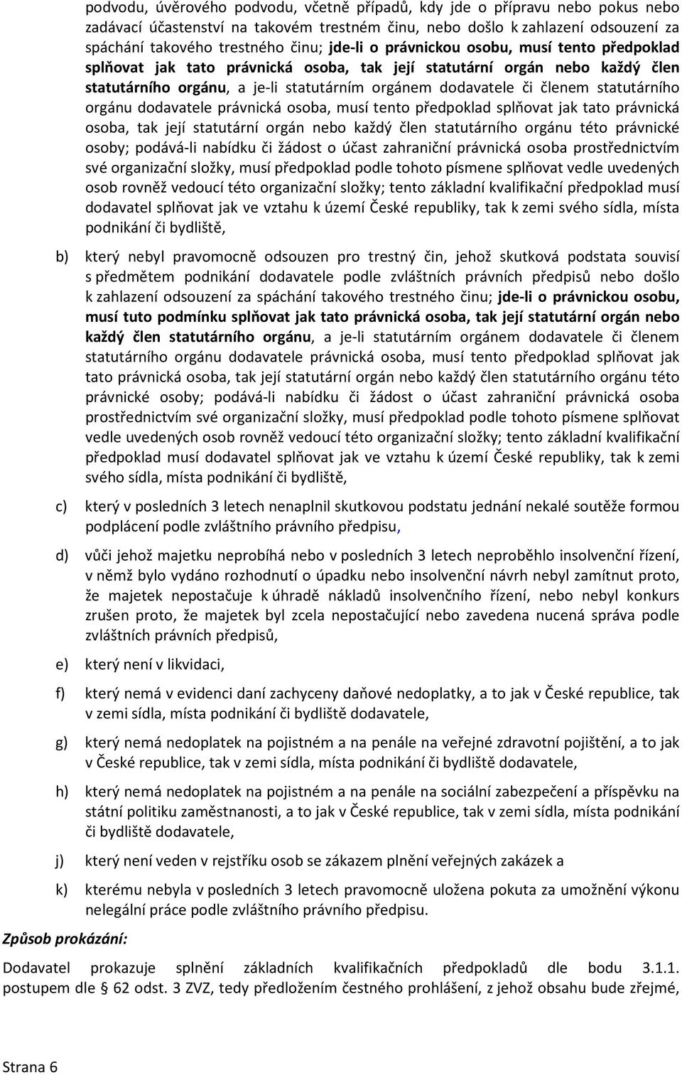 statutárního orgánu dodavatele právnická osoba, musí tento předpoklad splňovat jak tato právnická osoba, tak její statutární orgán nebo každý člen statutárního orgánu této právnické osoby; podává-li