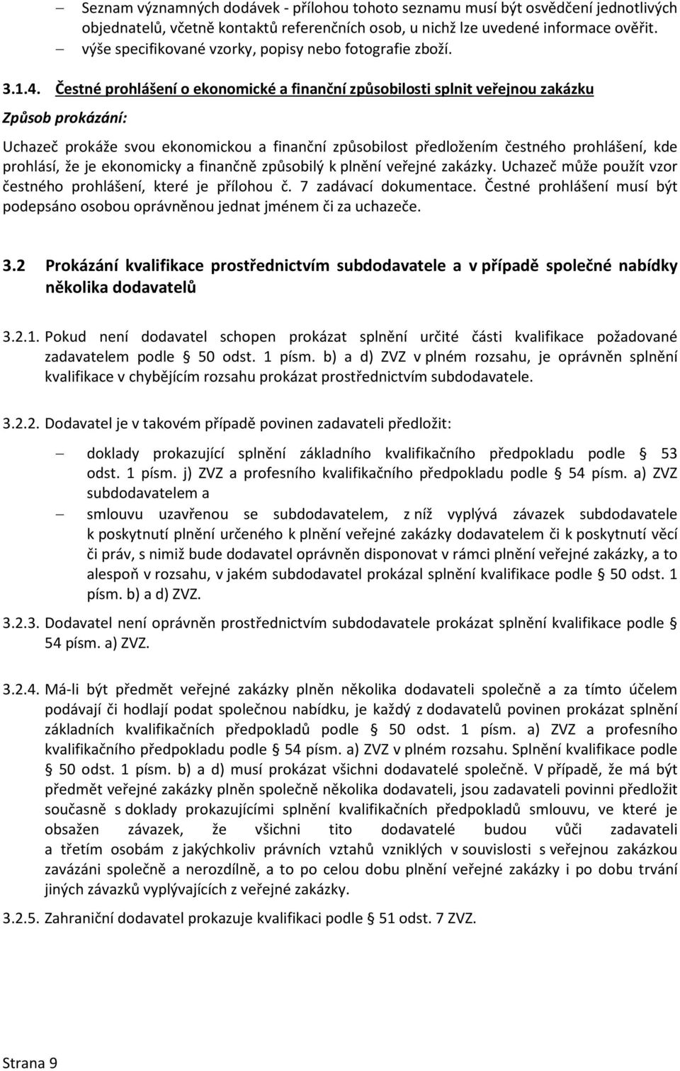 Čestné prohlášení o ekonomické a finanční způsobilosti splnit veřejnou zakázku Způsob prokázání: Uchazeč prokáže svou ekonomickou a finanční způsobilost předložením čestného prohlášení, kde prohlásí,