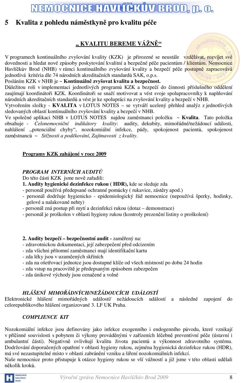 Nemocnice Havlíčkův Brod (NHB) v rámci kontinuálního zvyšování kvality a bezpečí péče postupně zapracovává jednotlivá kritéria dle 74 národních akreditačních standardů SAK, o.p.s. Posláním KZK v NHB je ~ Kontinuálně zvyšovat kvalitu a bezpečnost.