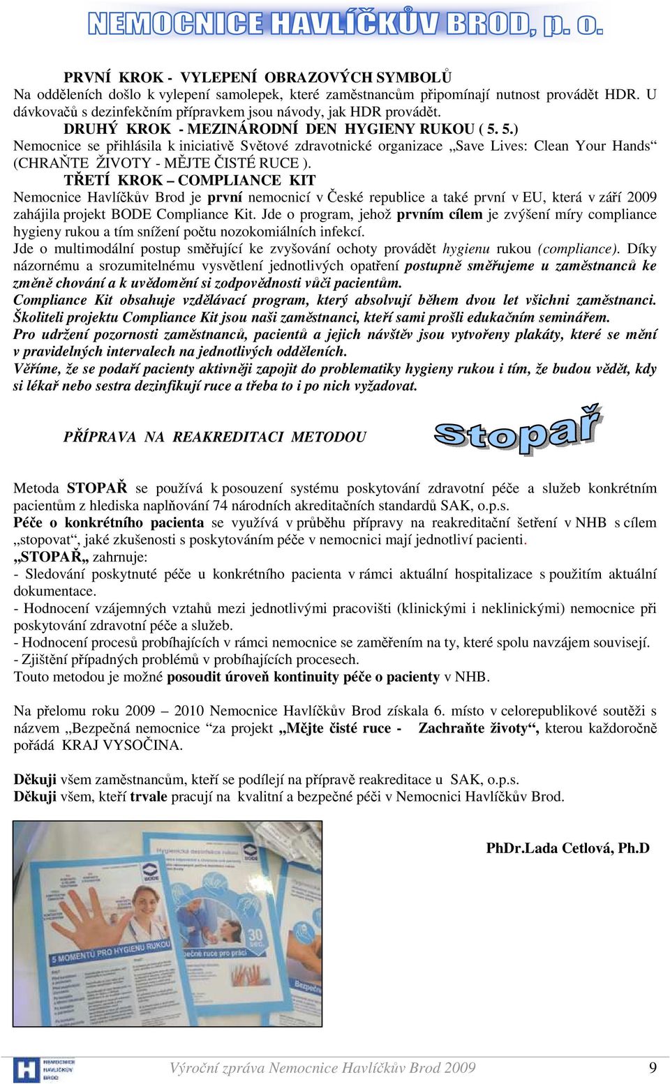 5.) Nemocnice se přihlásila k iniciativě Světové zdravotnické organizace Save Lives: Clean Your Hands (CHRAŇTE ŽIVOTY - MĚJTE ČISTÉ RUCE ).