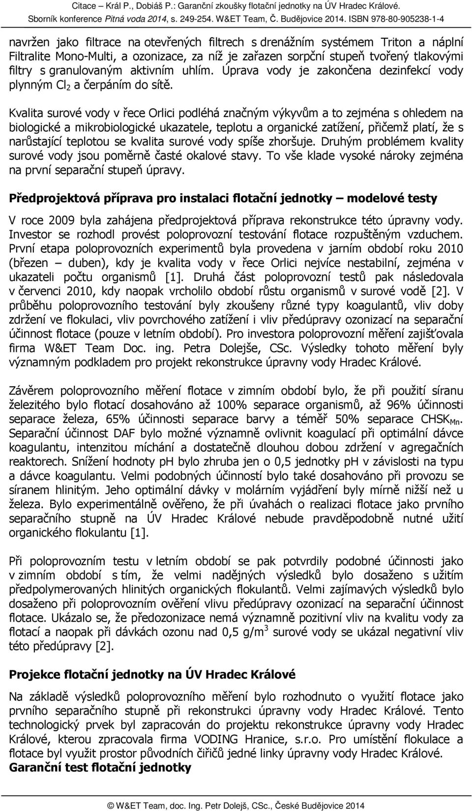 Kvalita surové vody v řece Orlici podléhá značným výkyvům a to zejména s ohledem na biologické a mikrobiologické ukazatele, teplotu a organické zatížení, přičemž platí, že s narůstající teplotou se