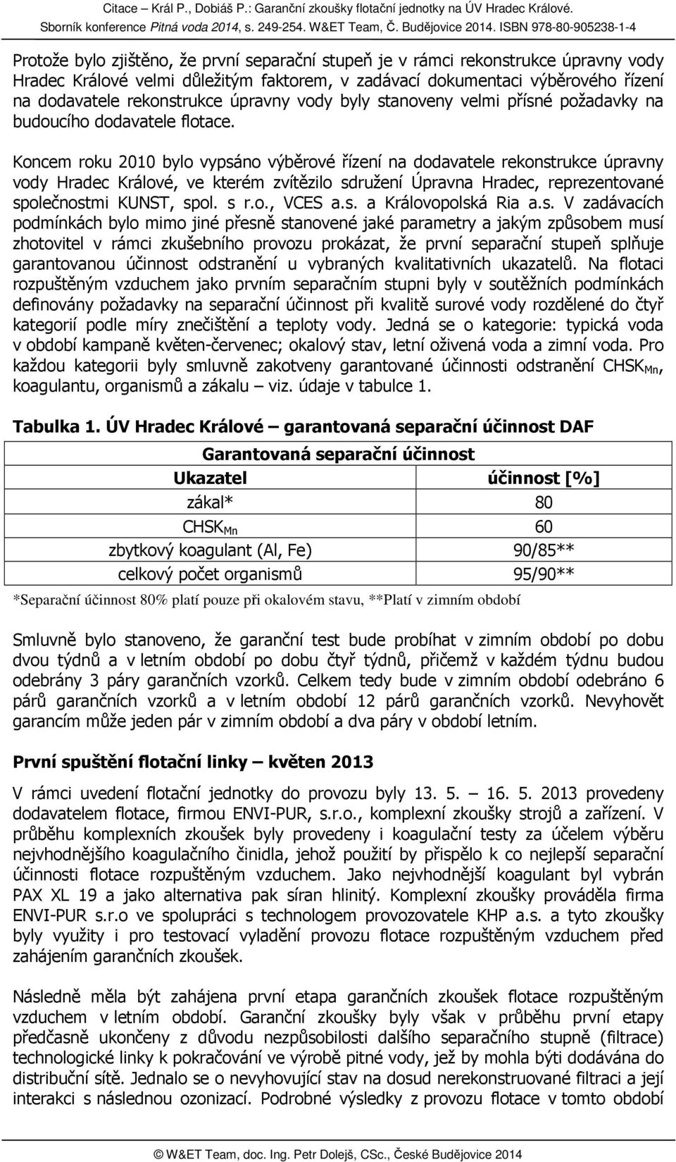 Koncem roku 2010 bylo vypsáno výběrové řízení na dodavatele rekonstrukce úpravny vody Hradec Králové, ve kterém zvítězilo sdružení Úpravna Hradec, reprezentované společnostmi KUNST, spol. s r.o., VCES a.