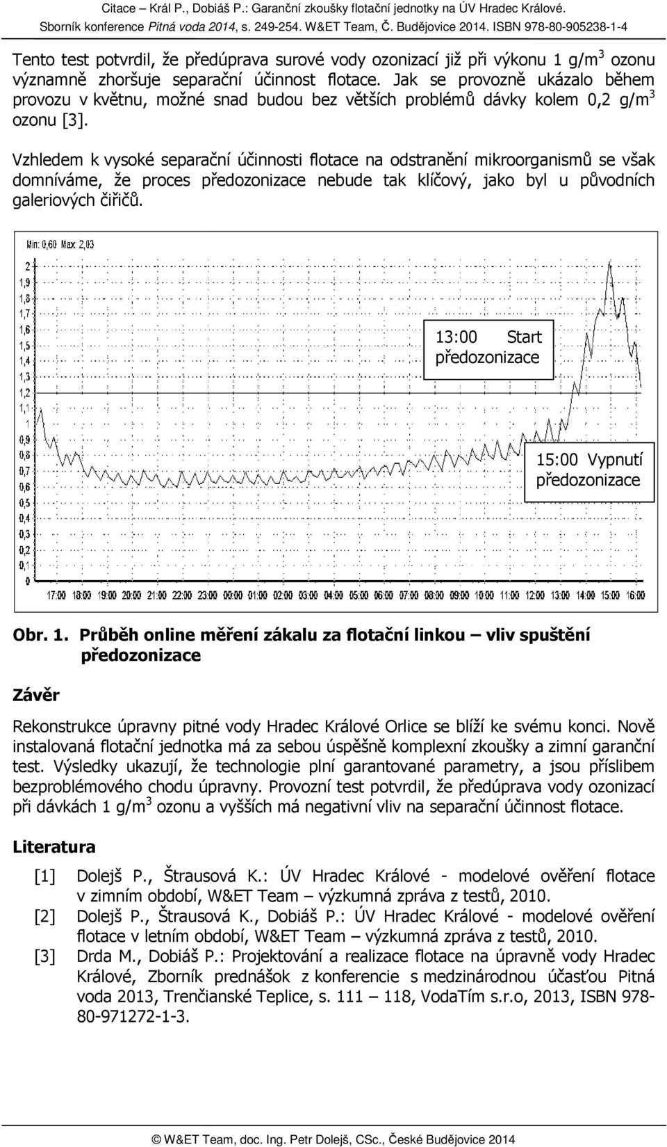 Vzhledem k vysoké separační účinnosti flotace na odstranění mikroorganismů se však domníváme, že proces předozonizace nebude tak klíčový, jako byl u původních galeriových čiřičů.