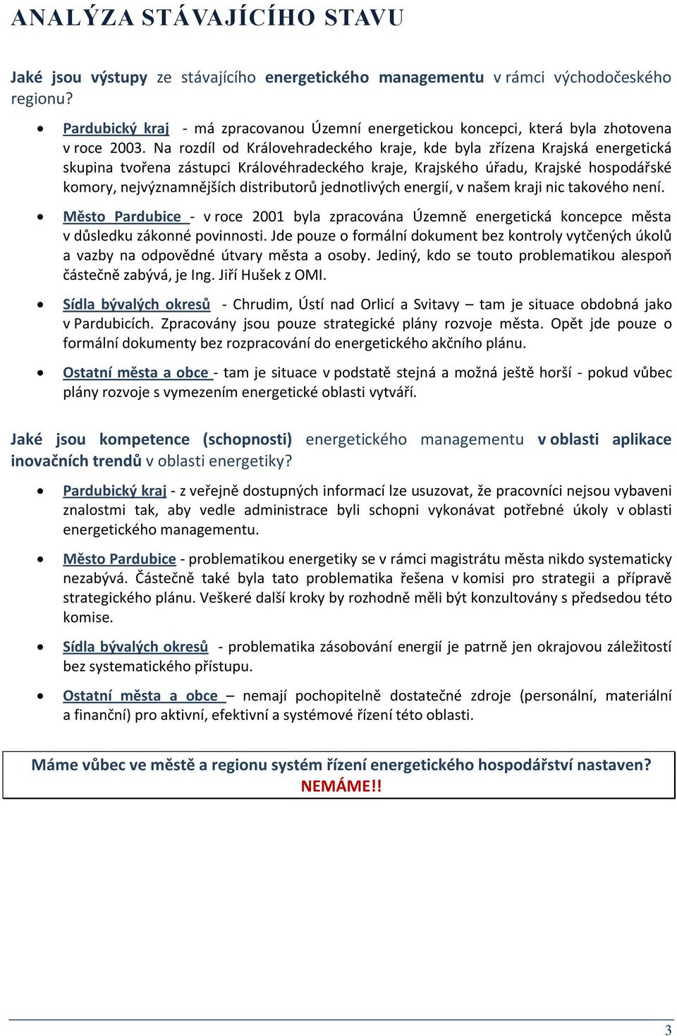 Na rozdíl od Královehradeckého kraje, kde byla zřízena Krajská energetická skupina tvořena zástupci Královéhradeckého kraje, Krajského úřadu, Krajské hospodářské komory, nejvýznamnějších distributorů