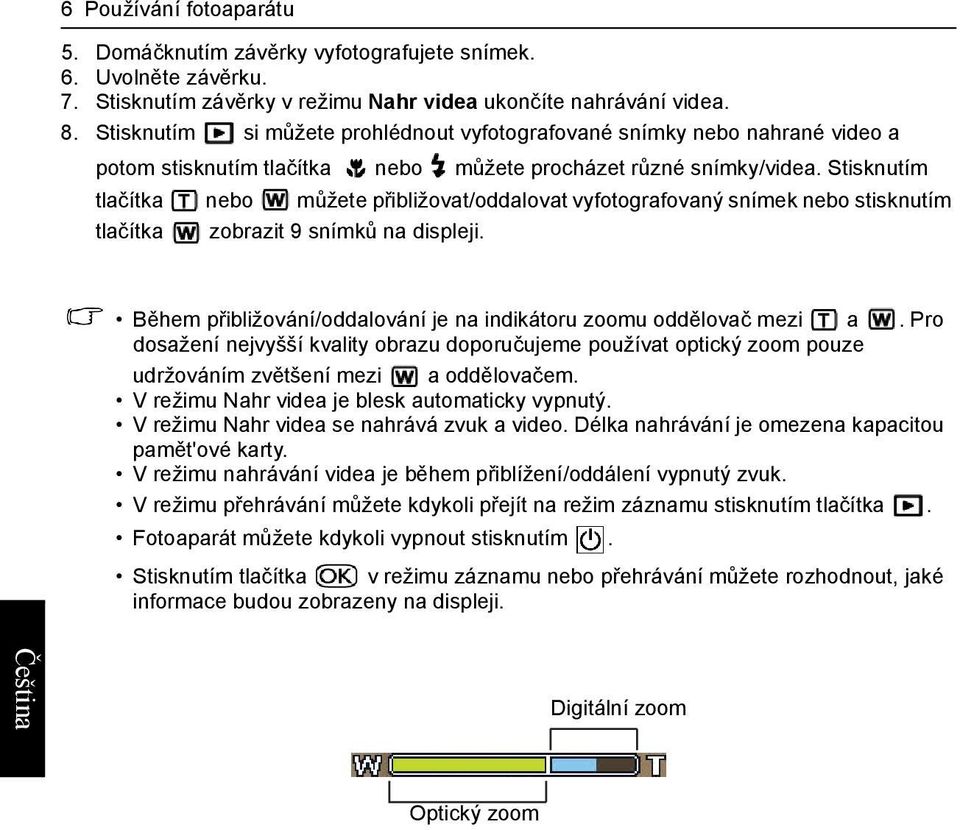 Stisknutím tlačítka nebo můžete přibližovat/oddalovat vyfotografovaný snímek nebo stisknutím tlačítka zobrazit 9 snímků na displeji.