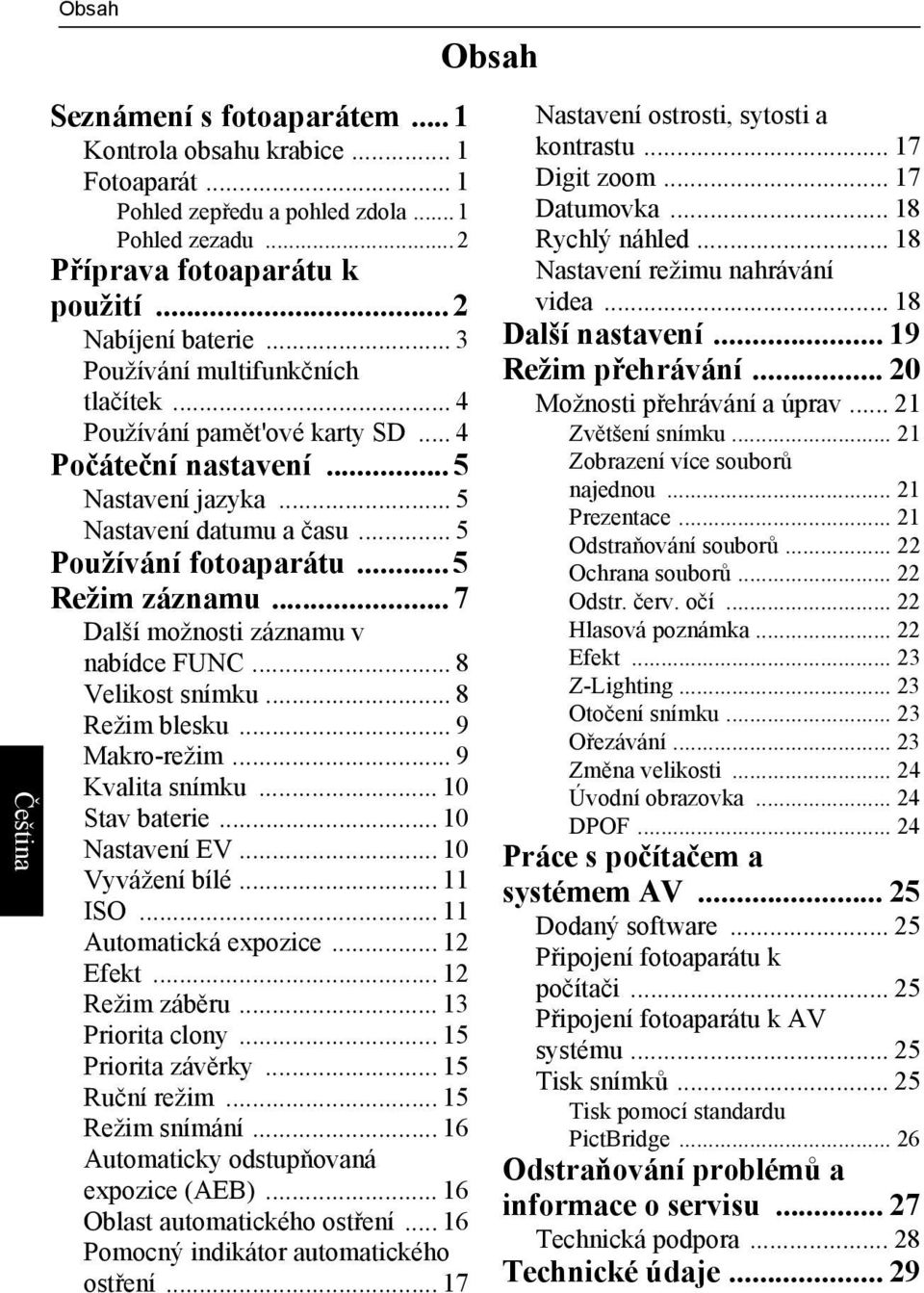 ..7 Další možnosti záznamu v nabídce FUNC... 8 Velikost snímku... 8 Režim blesku... 9 Makro-režim... 9 Kvalita snímku... 10 Stav baterie... 10 Nastavení EV... 10 Vyvážení bílé... 11 ISO.