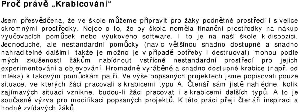 Jednoduché, ale nestandardní pomůcky (navíc většinou snadno dostupné a snadno nahraditelné dalšími, takže je možno je v případě potřeby i destruovat) mohou podle mých zkušeností žákům nabídnout