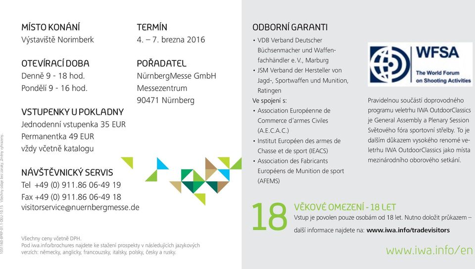 de TERMÍN 4. 7. brezna 2016 POŘADATEL NürnbergMesse GmbH Messezentrum 90471 Nürnberg Všechny ceny včetně DPH. Pod iwa.