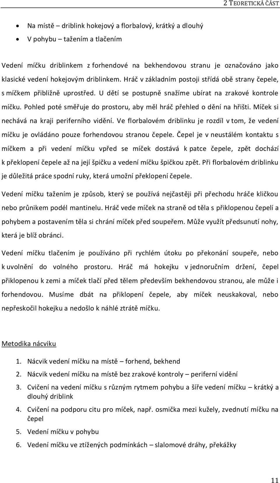 Pohled poté směřuje do prostoru, aby měl hráč přehled o dění na hřišti. Míček si nechává na kraji periferního vidění.