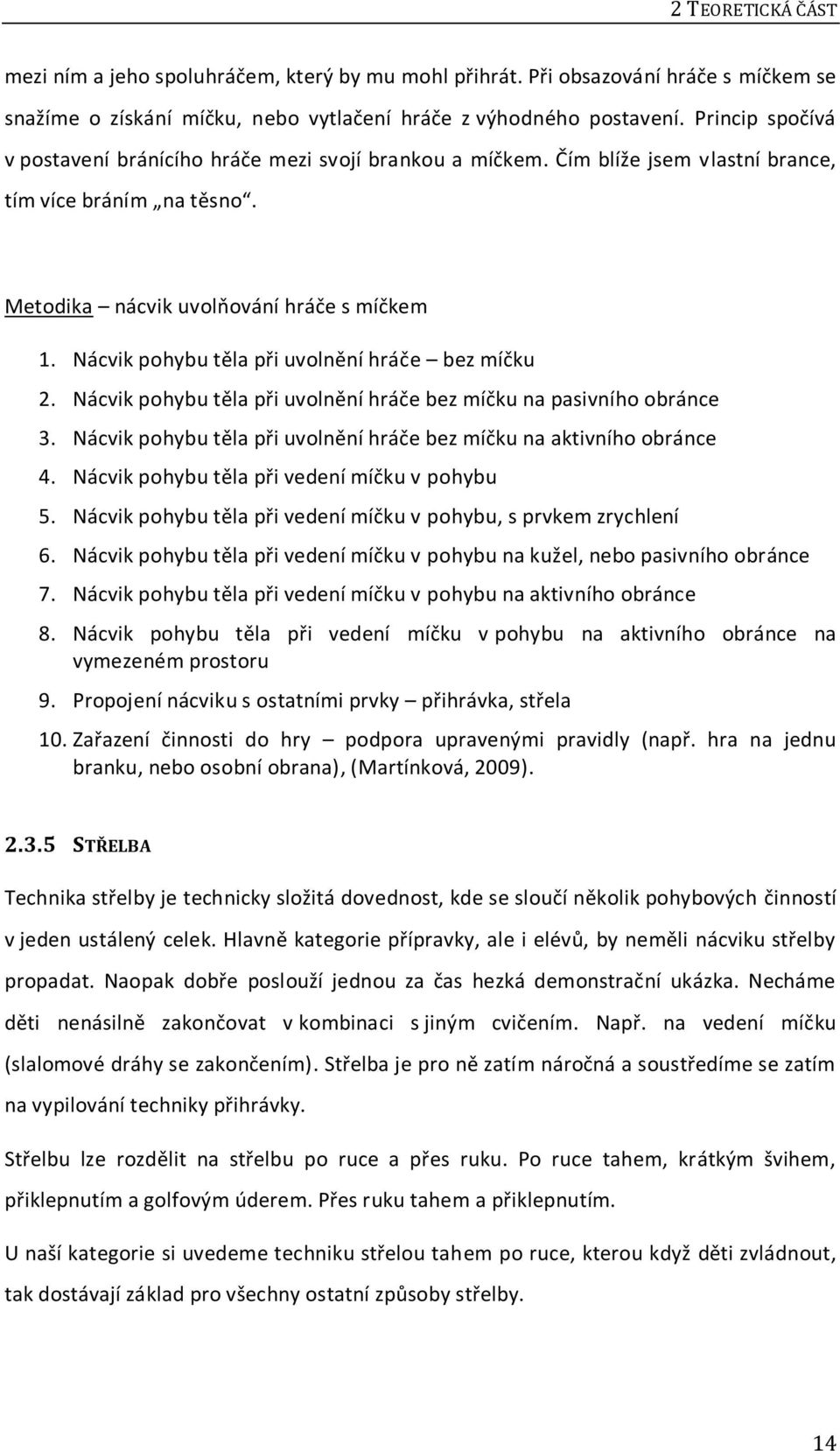 Nácvik pohybu těla při uvolnění hráče bez míčku 2. Nácvik pohybu těla při uvolnění hráče bez míčku na pasivního obránce 3. Nácvik pohybu těla při uvolnění hráče bez míčku na aktivního obránce 4.