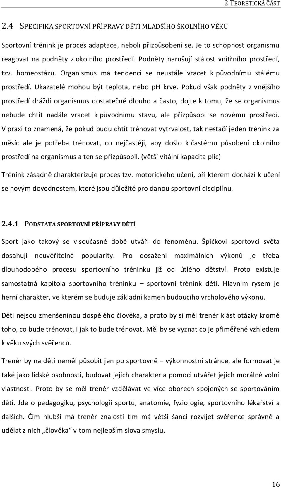 Organismus má tendenci se neustále vracet k původnímu stálému prostředí. Ukazatelé mohou být teplota, nebo ph krve.