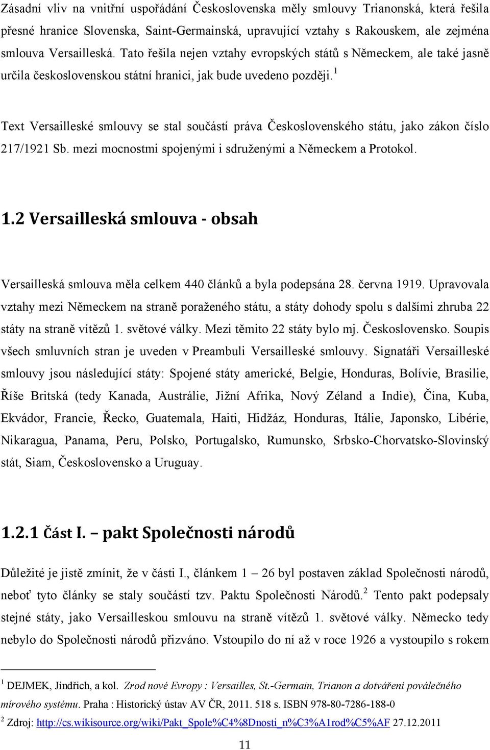 1 Text Versailleské smlouvy se stal součástí práva Československého státu, jako zákon číslo 217/1921 Sb. mezi mocnostmi spojenými i sdruţenými a Německem a Protokol. 1.