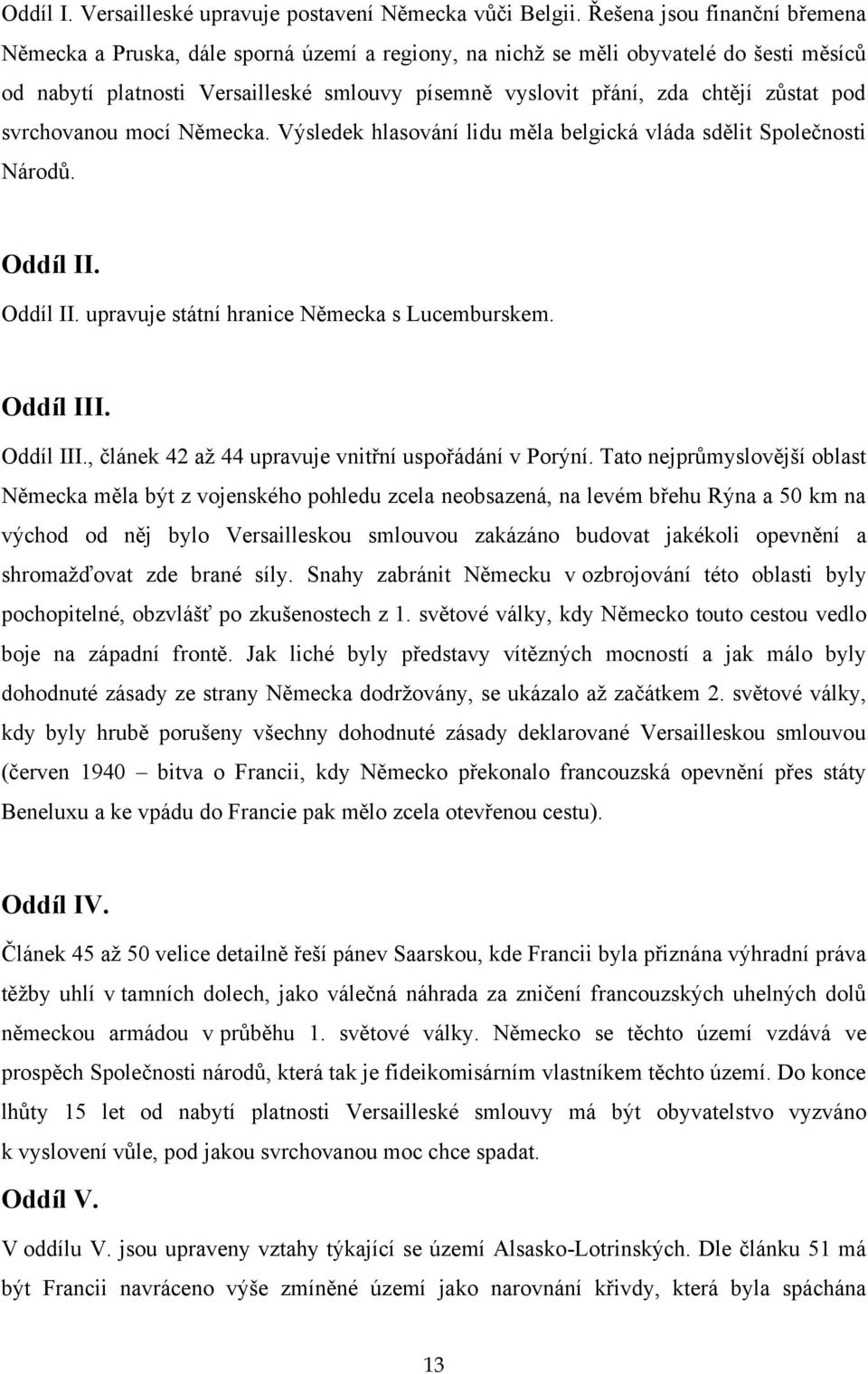 zůstat pod svrchovanou mocí Německa. Výsledek hlasování lidu měla belgická vláda sdělit Společnosti Národů. Oddíl II. Oddíl II. upravuje státní hranice Německa s Lucemburskem. Oddíl III.