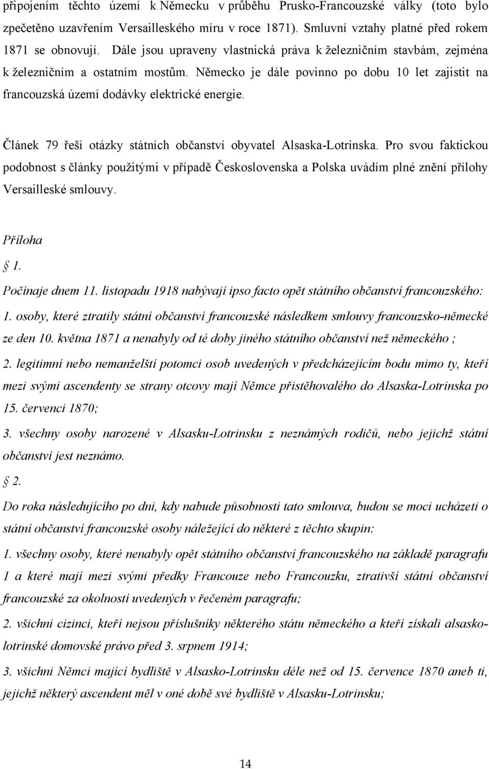 Článek 79 řeší otázky státních občanství obyvatel Alsaska-Lotrinska. Pro svou faktickou podobnost s články pouţitými v případě Československa a Polska uvádím plné znění přílohy Versailleské smlouvy.