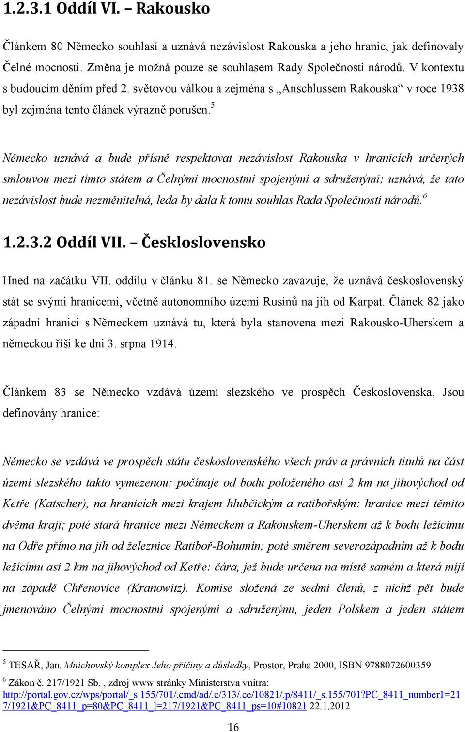 5 Německo uznává a bude přísně respektovat nezávislost Rakouska v hranicích určených smlouvou mezi tímto státem a Čelnými mocnostmi spojenými a sdruženými; uznává, že tato nezávislost bude