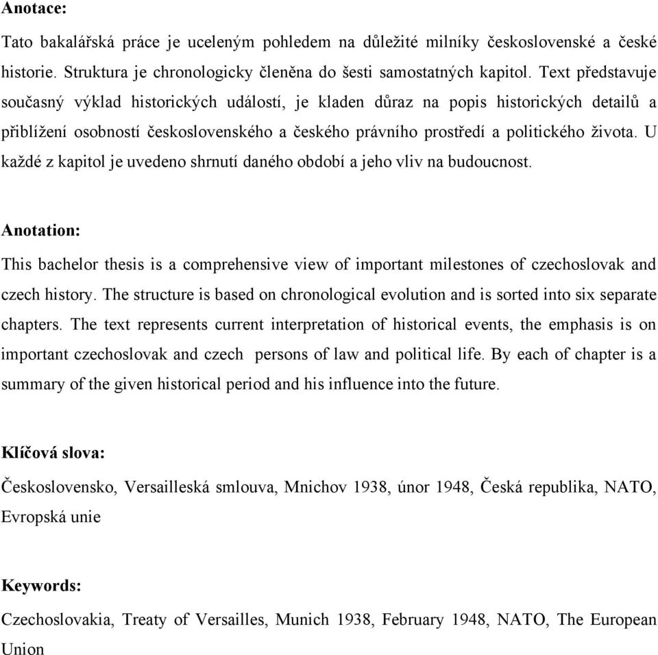 U kaţdé z kapitol je uvedeno shrnutí daného období a jeho vliv na budoucnost. Anotation: This bachelor thesis is a comprehensive view of important milestones of czechoslovak and czech history.