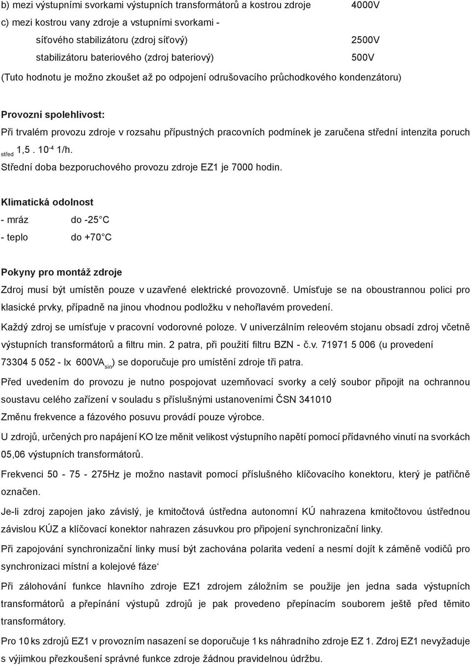 podmínek je zaručena střední intenzita poruch 1,5. střed 10-4 1/h. Střední doba bezporuchového provozu zdroje EZ1 je 7000 hodin.