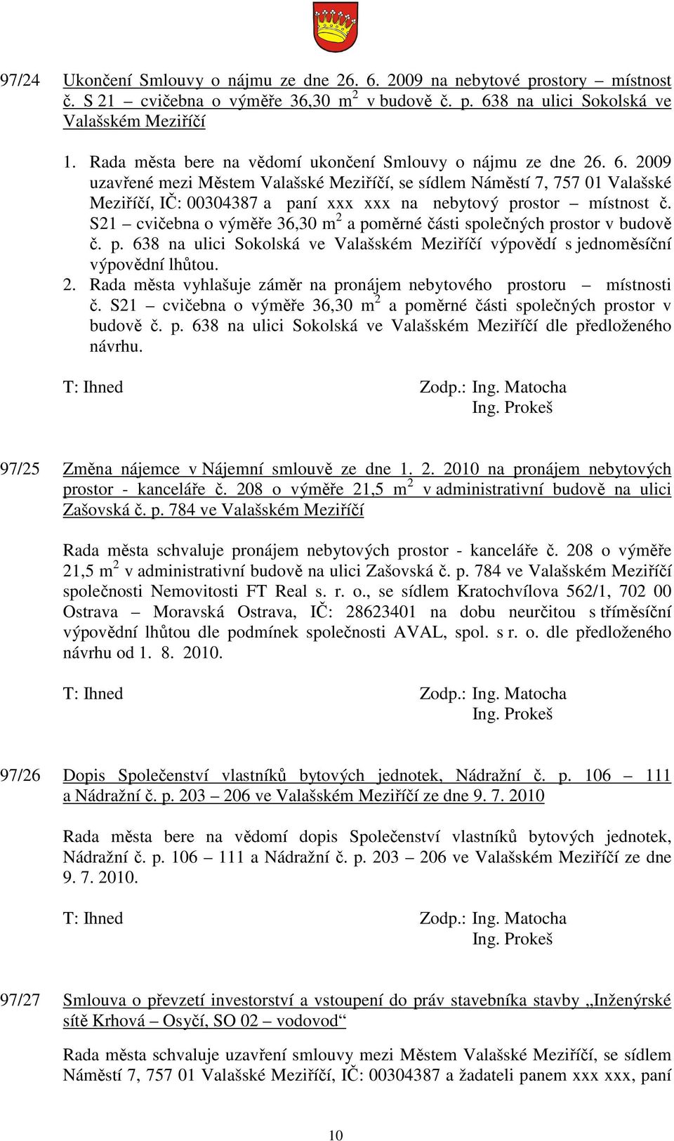 2009 uzavřené mezi Městem Valašské Meziříčí, se sídlem Náměstí 7, 757 01 Valašské Meziříčí, IČ: 00304387 a paní xxx xxx na nebytový prostor místnost č.