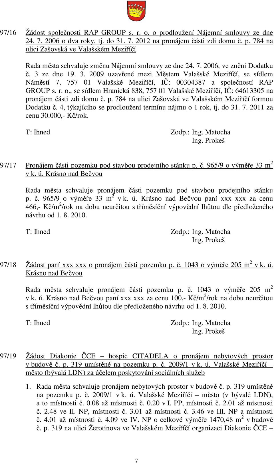 , se sídlem Hranická 838, 757 01 Valašské Meziříčí, IČ: 64613305 na pronájem části zdi domu č. p. 784 na ulici Zašovská ve Valašském Meziříčí formou Dodatku č.