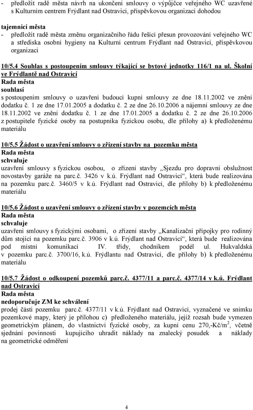 4 Souhlas s postoupením smlouvy týkající se bytové jednotky 116/1 na ul. Školní ve Frýdlantě nad Ostravicí s postoupením smlouvy o uzavření budoucí kupní smlouvy ze dne 18.11.2002 ve znění dodatku č.