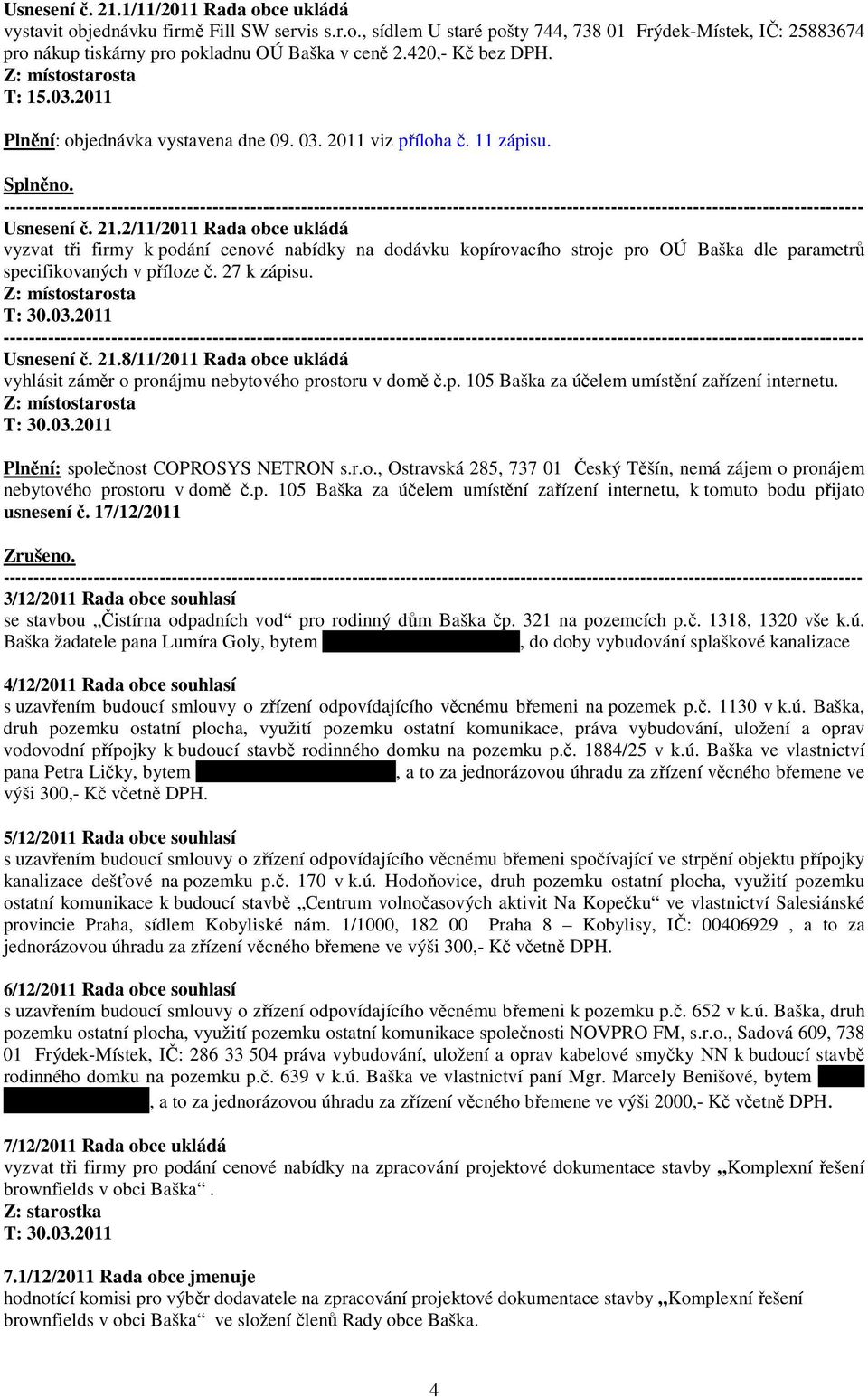 2/11/2011 Rada obce ukládá vyzvat tři firmy k podání cenové nabídky na dodávku kopírovacího stroje pro OÚ Baška dle parametrů specifikovaných v příloze č. 27 k zápisu. Usnesení č. 21.