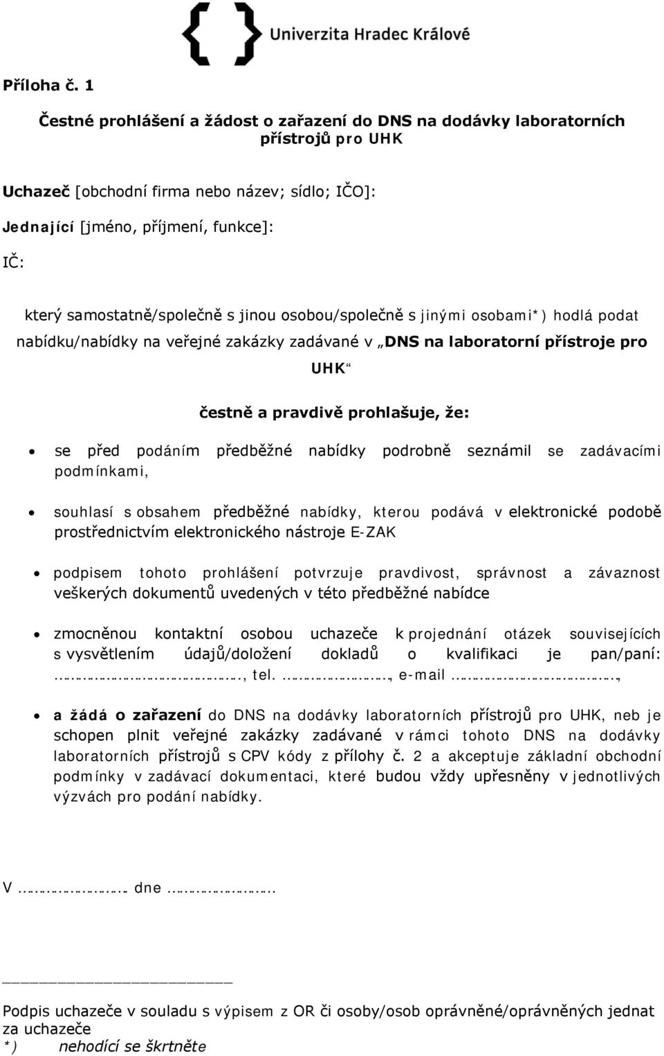 hodlá podat nabídku/nabídky na veřejné zakázky zadávané v DNS na laboratorní přístroje pro UHK čestně a pravdivě prohlašuje, že: se před podáním předběžné nabídky podrobně seznámil se zadávacími