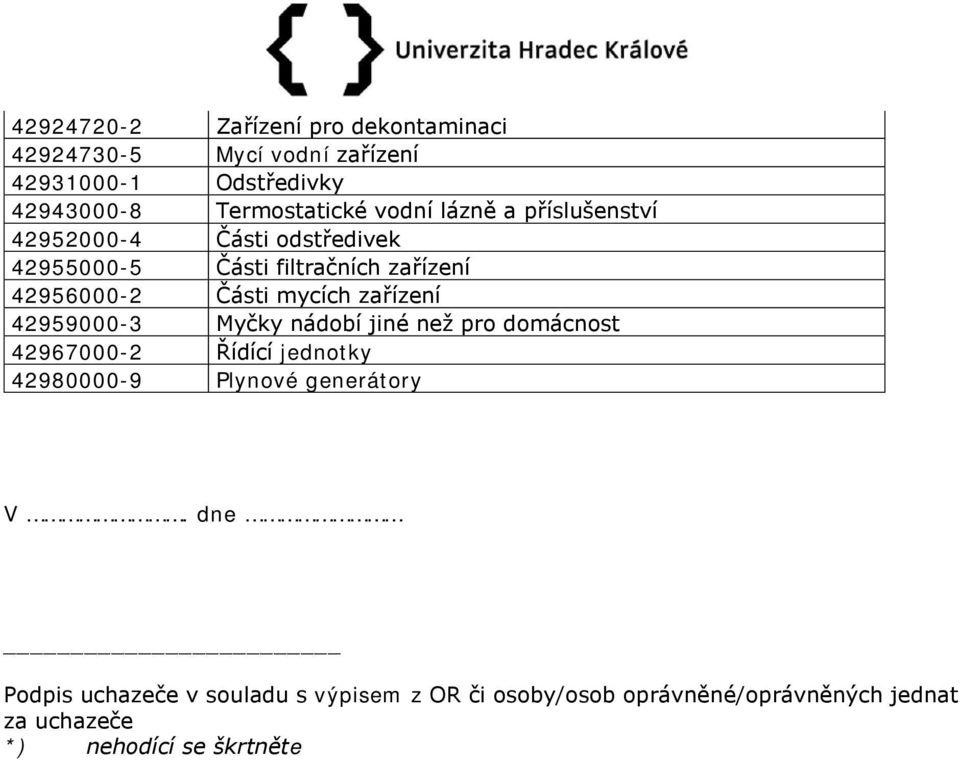 zařízení 42959000-3 Myčky nádobí jiné než pro domácnost 42967000-2 Řídící jednotky 42980000-9 Plynové generátory V.