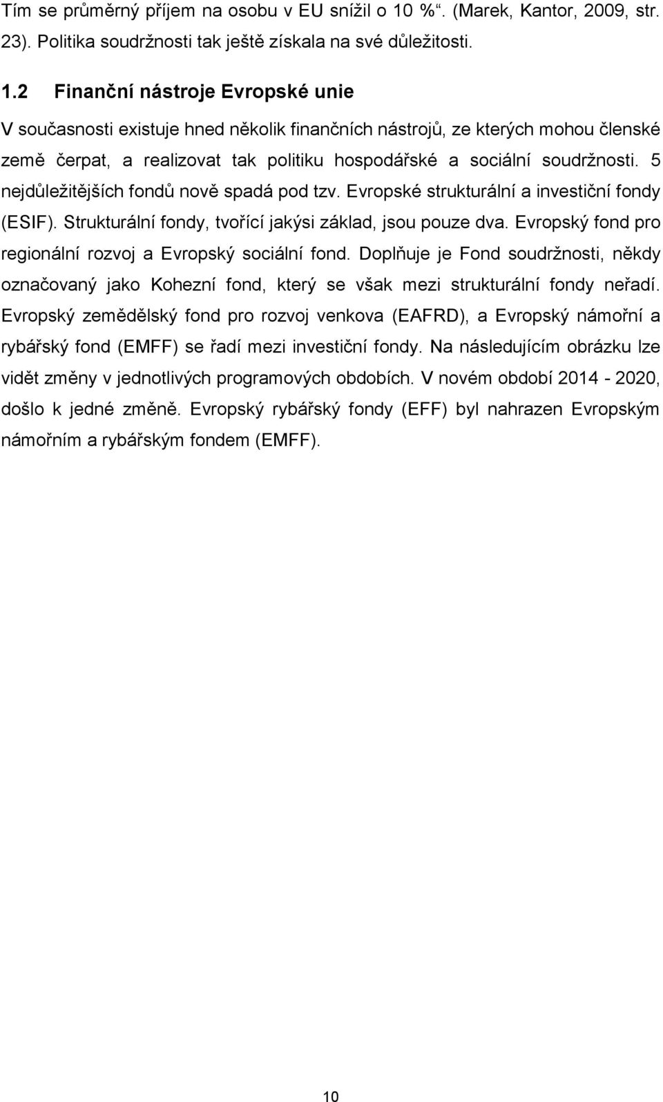 2 Finanční nástroje Evropské unie V současnosti existuje hned několik finančních nástrojů, ze kterých mohou členské země čerpat, a realizovat tak politiku hospodářské a sociální soudržnosti.