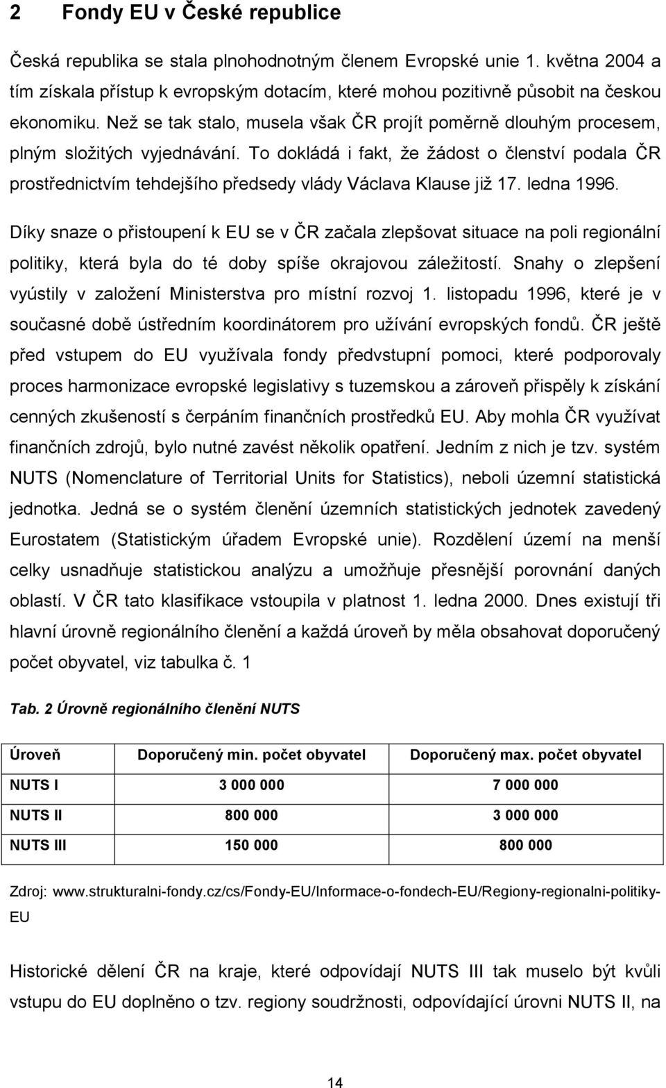 To dokládá i fakt, že žádost o členství podala ČR prostřednictvím tehdejšího předsedy vlády Václava Klause již 17. ledna 1996.