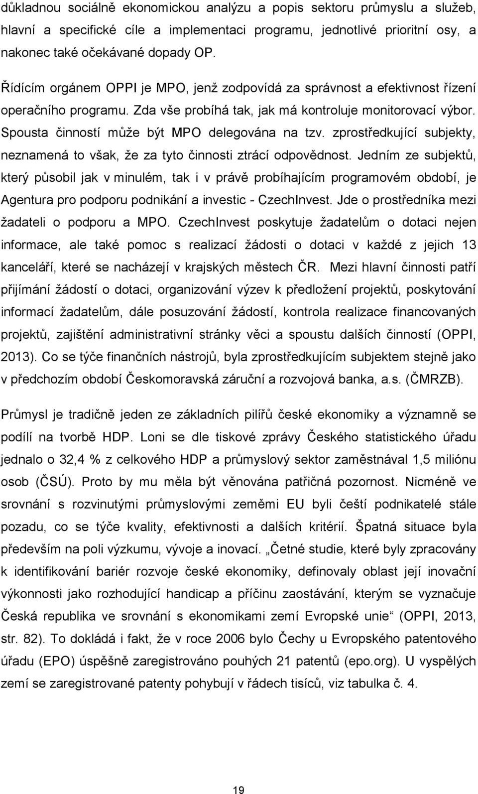 Spousta činností může být MPO delegována na tzv. zprostředkující subjekty, neznamená to však, že za tyto činnosti ztrácí odpovědnost.