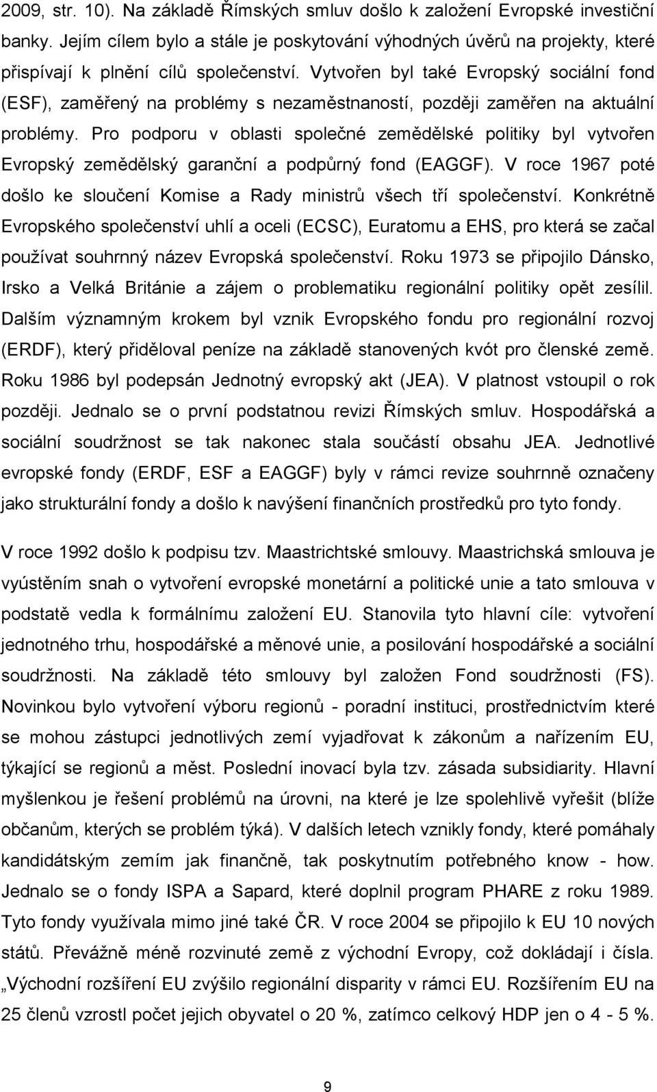 Pro podporu v oblasti společné zemědělské politiky byl vytvořen Evropský zemědělský garanční a podpůrný fond (EAGGF). V roce 1967 poté došlo ke sloučení Komise a Rady ministrů všech tří společenství.