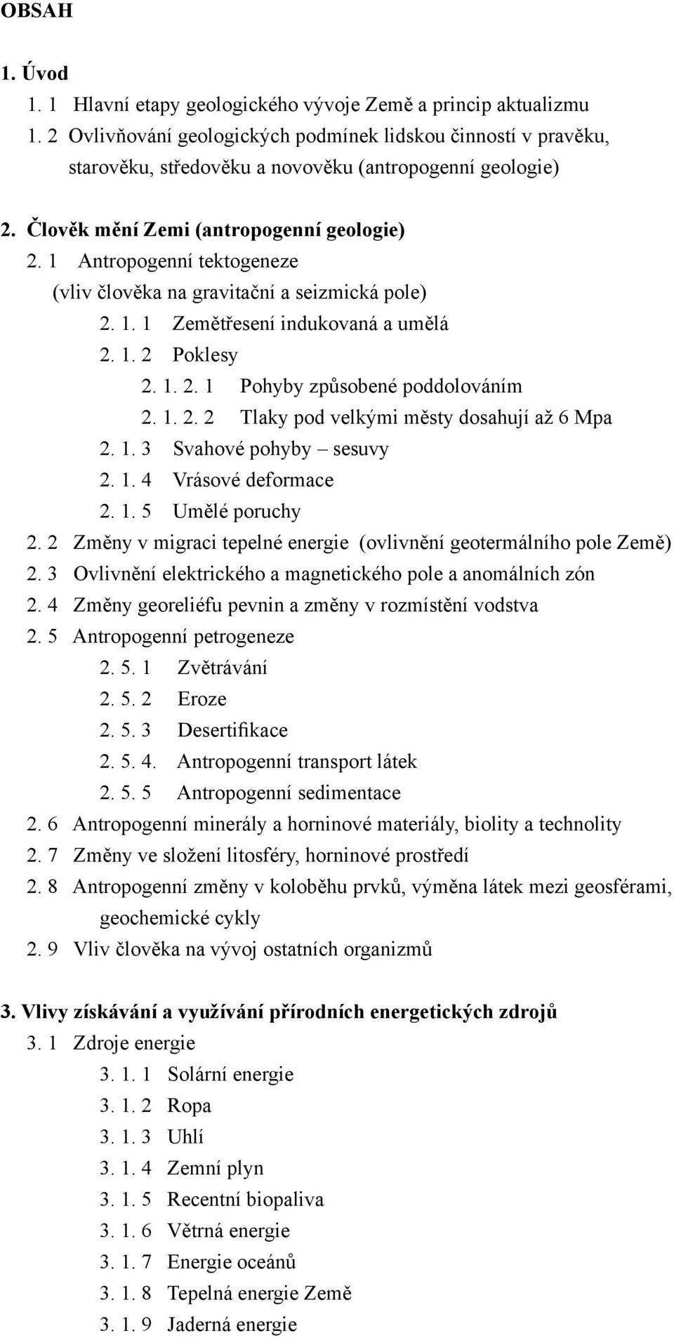 1 Antropogenní tektogeneze (vliv člověka na gravitační a seizmická pole) 2. 1. 1 Zemětřesení indukovaná a umělá 2. 1. 2 Poklesy 2. 1. 2. 1 Pohyby způsobené poddolováním 2. 1. 2. 2 Tlaky pod velkými městy dosahují až 6 Mpa 2.