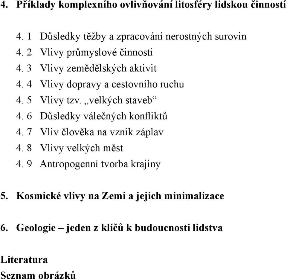 velkých staveb 4. 6 Důsledky válečných konfliktů 4. 7 Vliv člověka na vznik záplav 4. 8 Vlivy velkých měst 4.