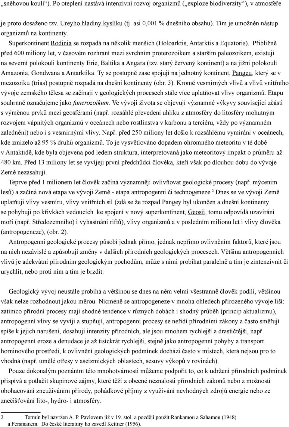 Přibližně před 600 miliony let, v časovém rozhraní mezi svrchním proterozoikem a starším paleozoikem, existují na severní polokouli kontinenty Erie, Baltika a Angara (tzv.